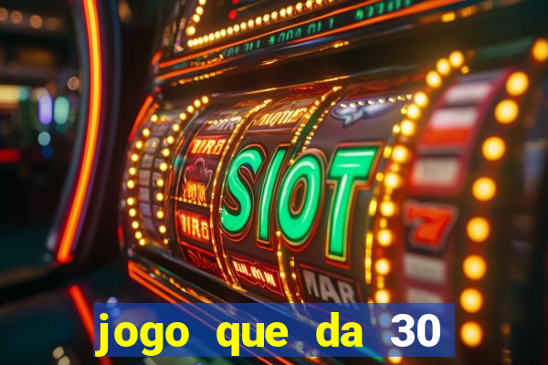 jogo que da 30 reais de bonus